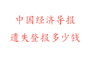 中國經(jīng)濟導報遺失登報多少錢找我要登報網(wǎng)