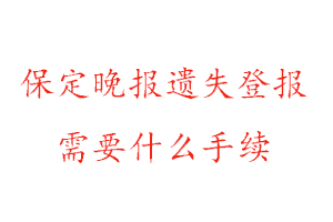 保定晚報遺失登報需要什么手續(xù)找我要登報網(wǎng)