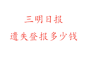 三明日?qǐng)?bào)遺失登報(bào)多少錢找我要登報(bào)網(wǎng)