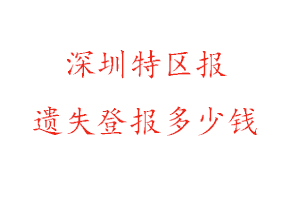 深圳特區報遺失登報多少錢找我要登報網