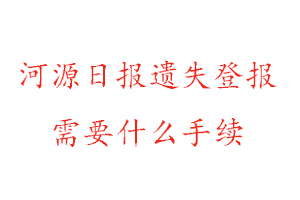 河源日報遺失登報需要什么手續找我要登報網