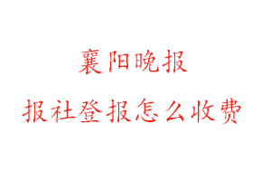 襄陽晚報報社登報怎么收費(fèi)找我要登報網(wǎng)