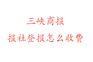 三峽商報報社登報怎么收費找我要登報網