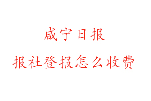 咸寧日?qǐng)?bào)報(bào)社登報(bào)怎么收費(fèi)找我要登報(bào)網(wǎng)