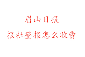 眉山日報報社登報怎么收費找我要登報網