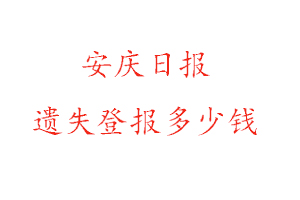 安慶日報遺失登報多少錢找我要登報網