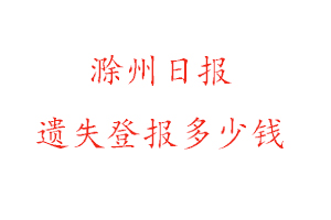 滁州日報遺失登報多少錢找我要登報網