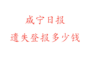 咸寧日報遺失登報多少錢找我要登報網