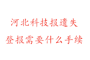 河北科技報(bào)遺失登報(bào)需要什么手續(xù)找我要登報(bào)網(wǎng)
