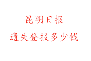 昆明日報遺失登報多少錢找我要登報網