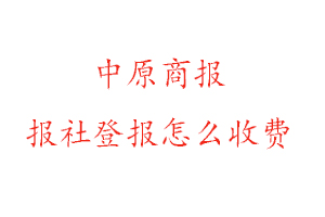 中原商報(bào)報(bào)社登報(bào)怎么收費(fèi)找我要登報(bào)網(wǎng)