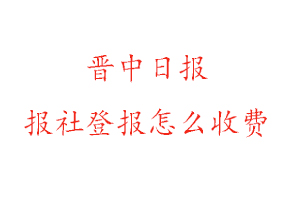 晉中日報報社登報怎么收費找我要登報網
