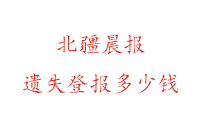 北疆晨報(bào)遺失登報(bào)多少錢找我要登報(bào)網(wǎng)