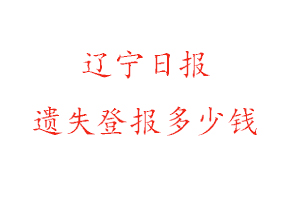 遼寧日報遺失登報多少錢找我要登報網(wǎng)