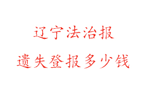 遼寧法治報遺失登報多少錢找我要登報網(wǎng)