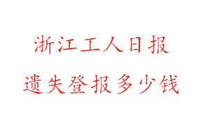 浙江工人日報遺失登報多少錢找我要登報網