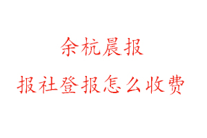 余杭晨報報社登報怎么收費找我要登報網