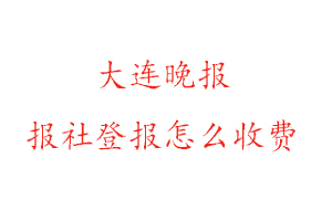 大連晚報報社登報怎么收費(fèi)找我要登報網(wǎng)