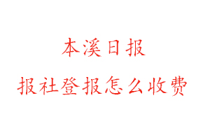 本溪日報報社登報怎么收費找我要登報網