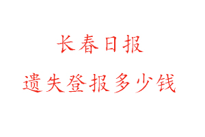 長春日報遺失登報多少錢找我要登報網