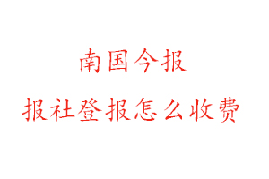 南國今報報社登報怎么收費找我要登報網