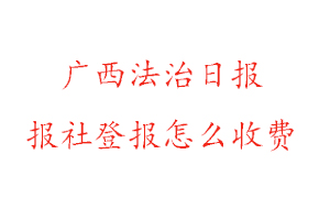 廣西法治日報報社登報怎么收費找我要登報網