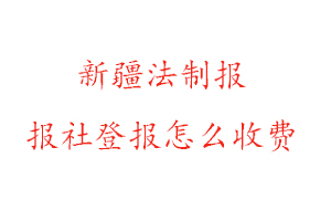 新疆法制報(bào)報(bào)社登報(bào)怎么收費(fèi)找我要登報(bào)網(wǎng)